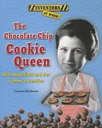 Cover image for The Chocolate Chip Cookie Queen: Ruth Wakefield and Her Yummy Invention