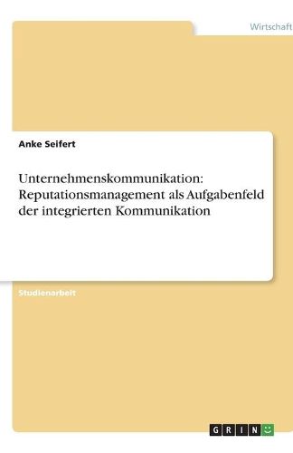 Cover image for Unternehmenskommunikation: Reputationsmanagement als Aufgabenfeld der integrierten Kommunikation