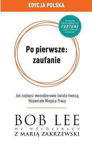 Cover image for Po pierwsze: zaufanie: Jak najlepsi mened&#380;erowie &#347;wiata tworz&#261; Wspaniale Miejsca Pracy