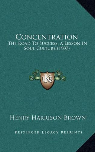 Cover image for Concentration: The Road to Success, a Lesson in Soul Culture (1907)