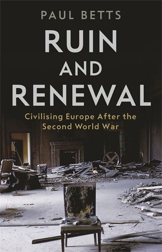 Cover image for Ruin and Renewal: Civilising Europe After the Second World War