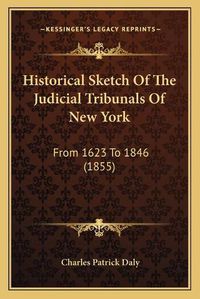 Cover image for Historical Sketch of the Judicial Tribunals of New York: From 1623 to 1846 (1855)