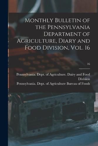 Cover image for Monthly Bulletin of the Pennsylvania Department of Agriculture, Diary and Food Division, Vol. 16; 16