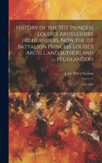 Cover image for History of the 91St Princess Louise's Argyllshire Highlanders, Now the 1St Battalion Princess Louise's Argyll and Sutherland Highlanders