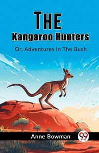 Cover image for The Kangaroo Hunters Or, Adventures In The Bush