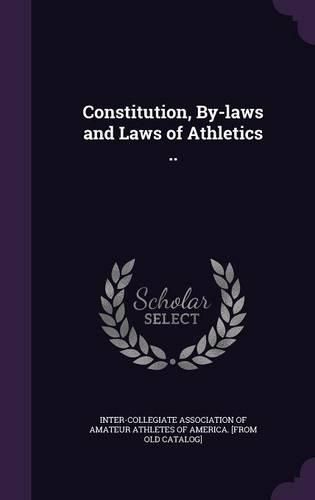 Cover image for Constitution, By-Laws and Laws of Athletics ..