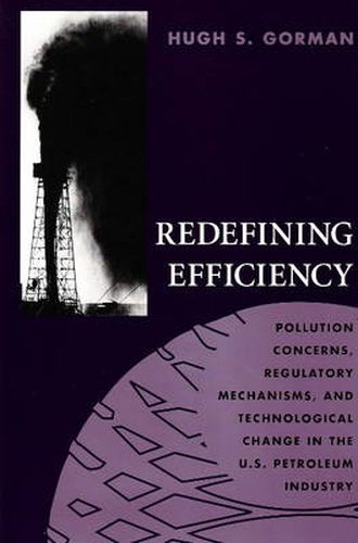 Cover image for Redefining Efficiency: Pollution Concerns, Regulatory Mechanisms and Technological Change in the U.S. Petroleum Industry