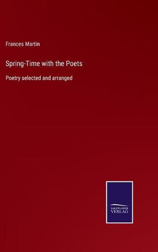 Spring-Time with the Poets: Poetry selected and arranged