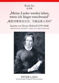 Cover image for Meine Lieder werden leben, wenn ich laengst entschwand: Annette von Droste-Huelshoff (1797-1848)- Ausgewaehlte Balladen und  Die Judenbuche  im Original und in chinesischer Uebersetzung, mit Anmerkungen