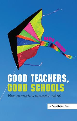 Good Teachers, Good Schools: How to Create a Successful School