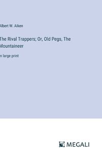 Cover image for The Rival Trappers; Or, Old Pegs, The Mountaineer