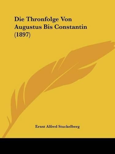 Die Thronfolge Von Augustus Bis Constantin (1897)