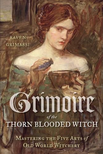 Cover image for Grimoire of the Thorn-Blooded Witch: Mastering the Five Arts of Old World Witchery