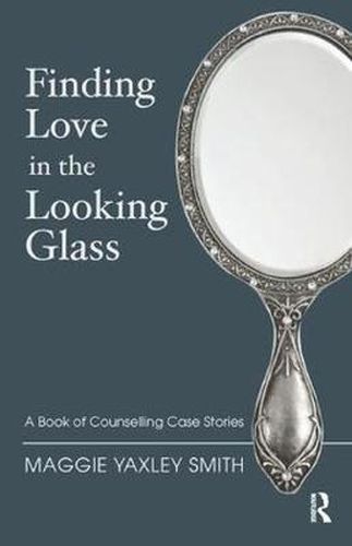 Cover image for Finding Love in the Looking Glass: A Book of Counselling Case Stories