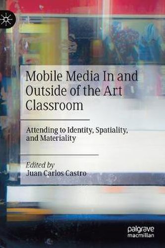 Cover image for Mobile Media In and Outside of the Art Classroom: Attending to Identity, Spatiality, and Materiality