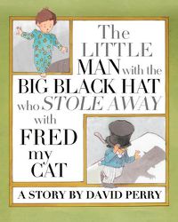 Cover image for The Little Man with the Big Black Hat who Stole Away with Fred my Cat