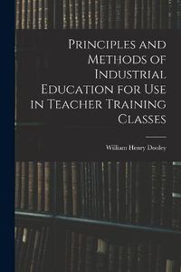 Cover image for Principles and Methods of Industrial Education for Use in Teacher Training Classes