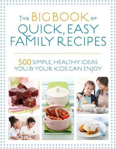 Cover image for The Big Book of Quick, Easy Family Recipes: 500 simple, healthy ideas you and your kids can enjoy
