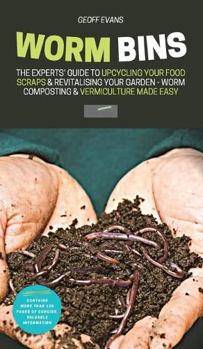Cover image for Worm Bins: The Experts' Guide To Upcycling Your Food Scraps & Revitalising Your Garden - Worm Composting & Vermiculture Made Easy