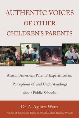 Cover image for Authentic Voices of Other Children's Parents: African American Parents' Experiences in, Perceptions of, and Understandings About Public Schools