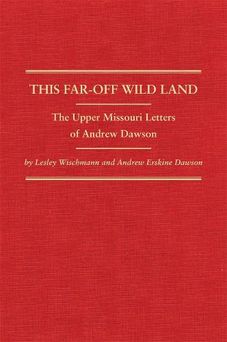 Cover image for This Far-Off Wild Land: The Upper Missouri Letters of Andrew Dawson