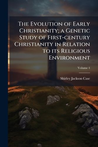 Cover image for The Evolution of Early Christianity; A Genetic Study of First-Century Christianity in Relation to Its Religious Environment
