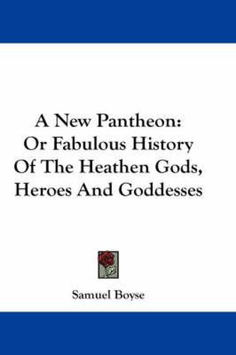 Cover image for A New Pantheon: Or Fabulous History of the Heathen Gods, Heroes and Goddesses