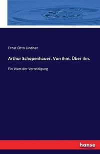 Cover image for Arthur Schopenhauer. Von ihm. UEber ihn.: Ein Wort der Verteidigung