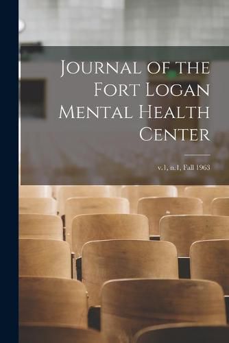 Cover image for Journal of the Fort Logan Mental Health Center; v.1, n.1, Fall 1963