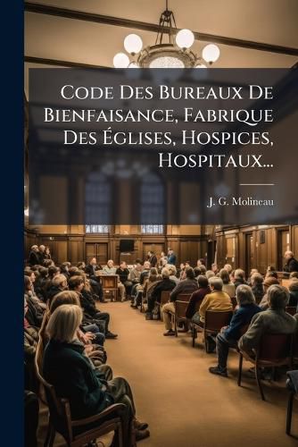 Cover image for Code Des Bureaux de Bienfaisance, Fabrique Des Glises, Hospices, Hospitaux...