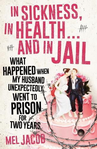 Cover image for In Sickness, In Health... and In Jail: What Happened When My Husband Unexpectedly Went to Prison for Two Years