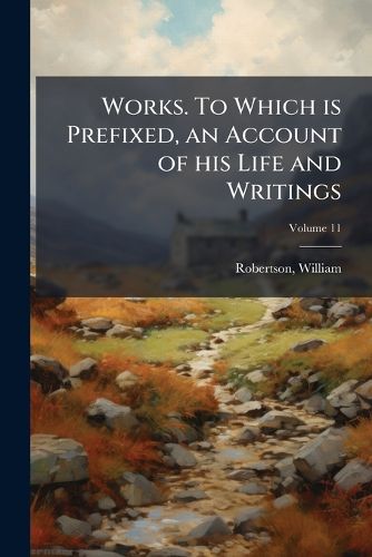 Cover image for Works. to Which Is Prefixed, an Account of His Life and Writings Volume 11