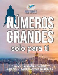 Cover image for Numeros grandes solo para ti Sudokus de letra grande (mas de 200 rompecabezas increibles)