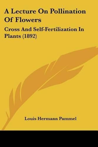 A Lecture on Pollination of Flowers: Cross and Self-Fertilization in Plants (1892)