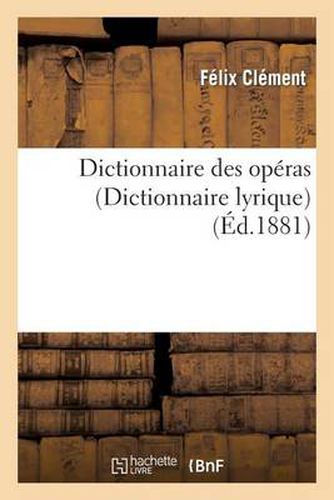 Dictionnaire Des Operas (Dict. Lyrique): Contenant l'Analyse Et La Nomenclature de Tous Les Operas: Et Operas-Comiques Representes En France Et A l'Etranger...