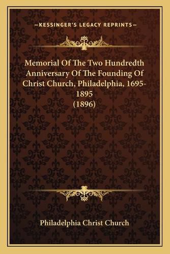 Cover image for Memorial of the Two Hundredth Anniversary of the Founding of Christ Church, Philadelphia, 1695-1895 (1896)