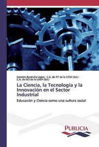 Cover image for La Ciencia, la Tecnologia y la Innovacion en el Sector Industrial