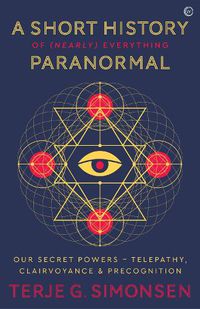 Cover image for A Short History of (Nearly) Everything Paranormal: Our Secret Powers - Telepathy, Clairvoyance & Precognition
