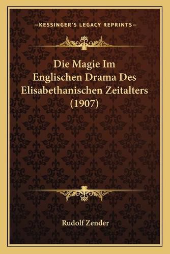 Cover image for Die Magie Im Englischen Drama Des Elisabethanischen Zeitalters (1907)