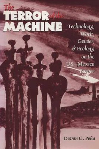 Cover image for The Terror of the Machine: Technology, Work, Gender, and Ecology on the U.S.-Mexico Border