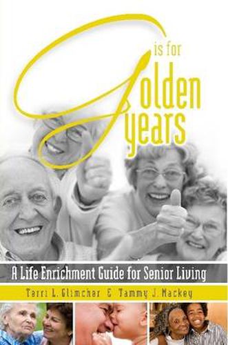 Cover image for G is for Golden Years, A Life Enrichment Guide for Senior Living