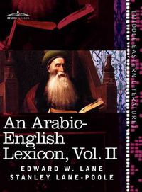 Cover image for An Arabic-English Lexicon (in Eight Volumes), Vol. II: Derived from the Best and the Most Copious Eastern Sources