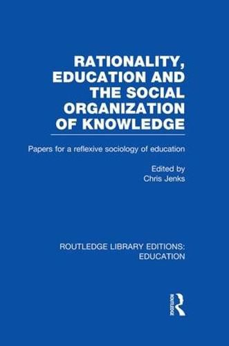 Cover image for Rationality, Education and the Social Organization of Knowledge: Papers for a reflexive sociology of education