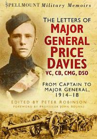 Cover image for The Letters of Major General Price Davies VC, CB, CMG, DSO: From Captain to Major General, 1914-18