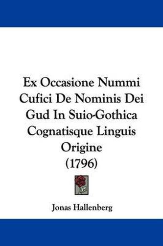 Cover image for Ex Occasione Nummi Cufici De Nominis Dei Gud In Suio-Gothica Cognatisque Linguis Origine (1796)