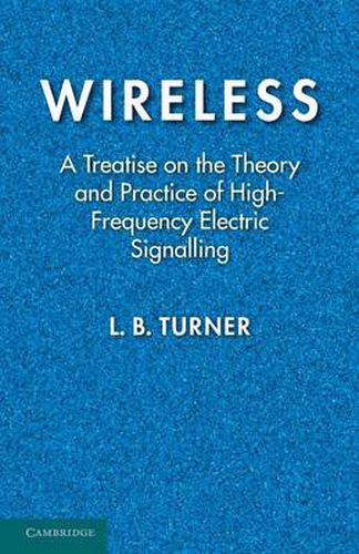 Cover image for Wireless: A Treatise on the Theory and Practice of High-Frequency Electric Signalling