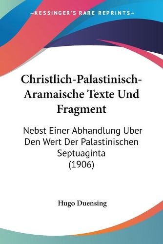 Cover image for Christlich-Palastinisch-Aramaische Texte Und Fragment: Nebst Einer Abhandlung Uber Den Wert Der Palastinischen Septuaginta (1906)