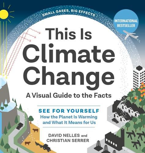 Cover image for This Is Climate Change: A Visual Guide to the Facts--See for Yourself How the Planet Is Warming and What It Means for Us