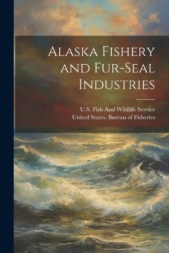 Cover image for Alaska Fishery and Fur-Seal Industries