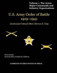 Cover image for United States Army Order of Battle 1919-1941. Volume I. The Arms: Major Commands, and Infantry Organizations